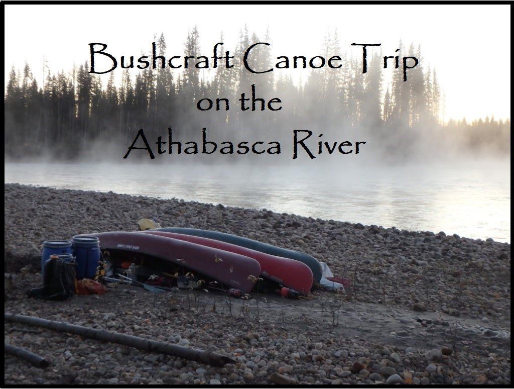Athabasca River Bushcraft Canoe Trip 2022 $840 CDN ($300 deposit) - Nature AliveCourses, Guided Trips